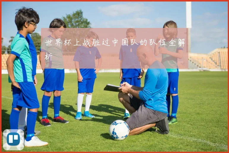 世界杯上战胜过中国队的队伍全解析